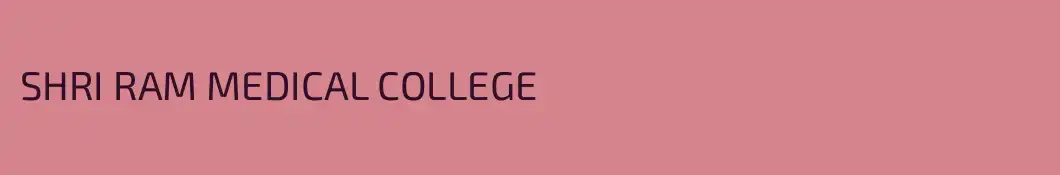 SHRI RAM MEDICAL COLLEGE 